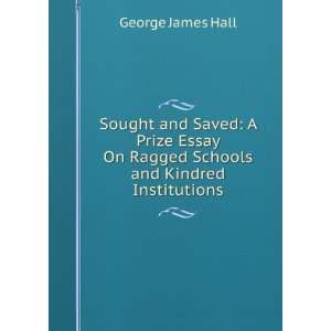 Sought and Saved A Prize Essay On Ragged Schools and Kindred 