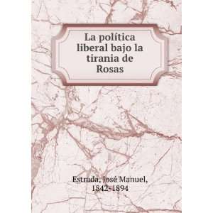   bajo la tirania de Rosas JosÃ© Manuel, 1842 1894 Estrada Books