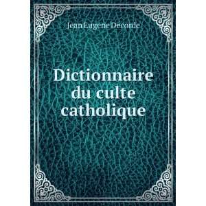    Dictionnaire du culte catholique Jean Eugene Decorde Books