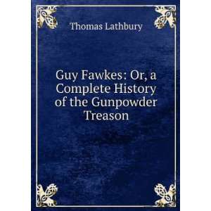  Guy Fawkes Or, a Complete History of the Gunpowder 
