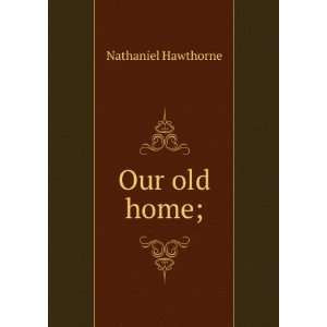    Our old home and Septimius Felton Nathaniel Hawthorne Books
