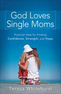   Single Moms Practical Help for Finding Confidence, Strength, and Hope