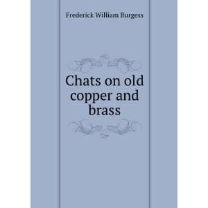  Chats on old copper and brass Frederick William Burgess 