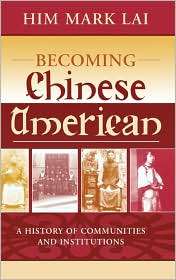 Becoming Chinese American A History of Communities and Institutions 