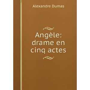  AngÃ¨le drame en cinq actes Alexandre Dumas Books