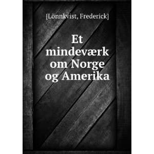   Et mindevÃ¦rk om Norge og Amerika Frederick] [LÃ¶nnkvist Books
