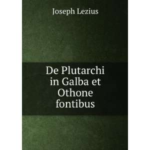    De Plutarchi in Galba et Othone fontibus Joseph Lezius Books