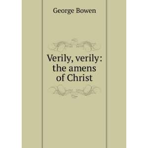 Verily, verily the amens of Christ George Bowen  Books