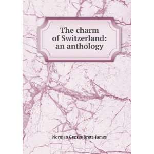   charm of Switzerland an anthology Norman George Brett James Books
