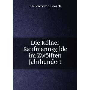   Kaufmannsgilde im ZwÃ¶lften Jahrhundert Heinrich von Loesch Books