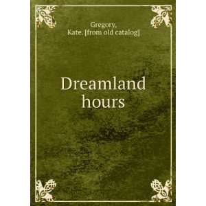  Dreamland hours Kate. [from old catalog] Gregory Books
