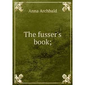  The fussers book; Anna Archbald Books