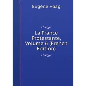   France Protestante, Volume 6 (French Edition) EugÃ¨ne Haag Books