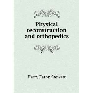    Physical reconstruction and orthopedics Harry Eaton Stewart Books