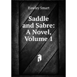  Saddle and Sabre A Novel, Volume 1 Hawley Smart Books