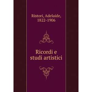  Ricordi e studi artistici Adelaide, 1822 1906 Ristori 