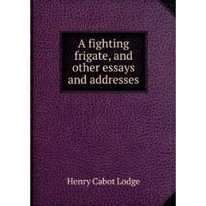   frigate, and other essays and addresses Henry Cabot Lodge Books