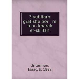   por re n un kharakÌ£ er skÌ£itsn Isaac, b. 1889 Unterman Books