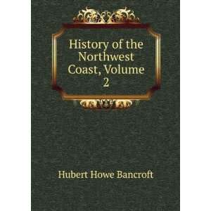   History of the Northwest Coast, Volume 2 Hubert Howe Bancroft Books