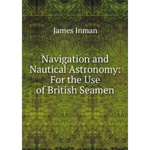   Nautical Astronomy For the Use of British Seamen James Inman Books