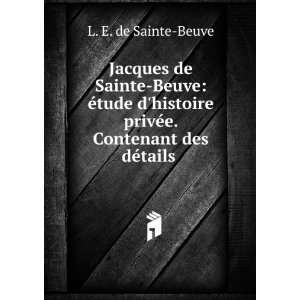Jacques de Sainte Beuve Ã©tude dhistoire privÃ©e. Contenant des 