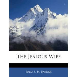    The Jealous Wife (9781142502690) Julia S. H. Pardoe Books