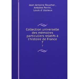   de France. 7 Antoine Perrin , Louis d Ussieux Jean Antoine Roucher