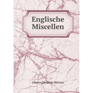  Englische Miscellen Johann Christian HÃ¼ttner Books