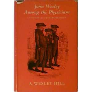   the Physicians a Study of 18th Century Medicine A. Wesley Hill Books