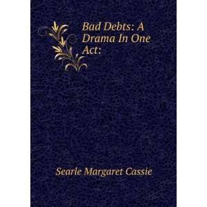  Bad Debts A Drama In One Act Searle Margaret Cassie 