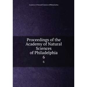 Proceedings of the Academy of Natural Sciences of Philadelphia. 6