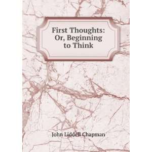    First Thoughts Or, Beginning to Think John Liddell Chapman Books