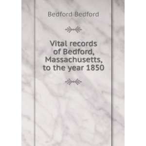   of Bedford, Massachusetts, to the year 1850 Bedford Bedford Books