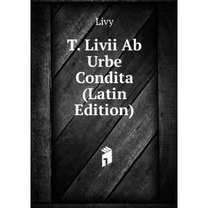  T. Livii Ab Urbe Condita (Latin Edition) Livy Books