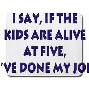   the kids are alive at five, Ive done my job Mousepad