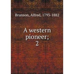  A western pioneer;. 2 Alfred, 1793 1882 Brunson Books