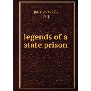  legends of a state prison esq. patrick scott Books