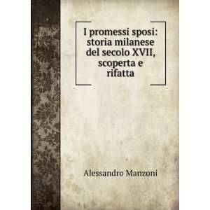   del secolo XVII, scoperta e rifatta Alessandro Manzoni Books