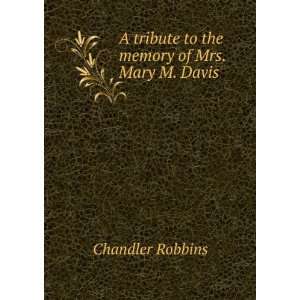   tribute to the memory of Mrs. Mary M. Davis Chandler Robbins Books