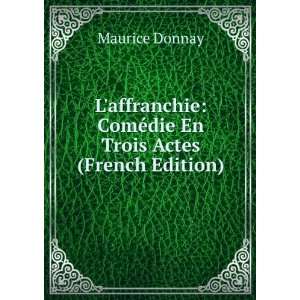    ComÃ©die En Trois Actes (French Edition) Maurice Donnay Books