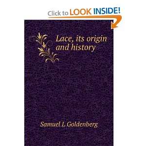  Lace, its origin and history Samuel L Goldenberg Books
