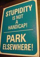 STUPIDITY is not a HANDICAP PARK ELSEWHERE PARKING SIGN  