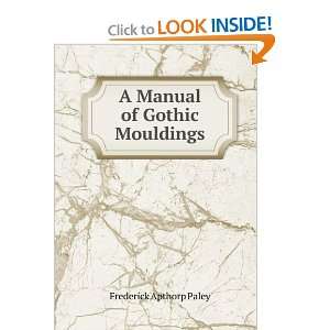    A Manual of Gothic Mouldings Frederick Apthorp Paley Books
