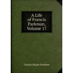   Life of Francis Parkman, Volume 17 Charles Haight Farnham Books