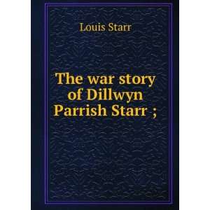    The war story of Dillwyn Parrish Starr ; Louis Starr Books