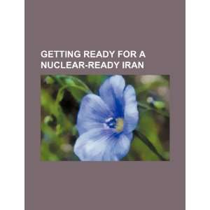   ready for a nuclear ready Iran (9781234494803) U.S. Government Books