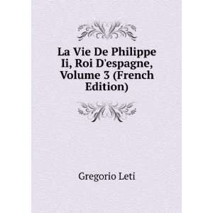 La Vie De Philippe Ii, Roi Despagne, Volume 3 (French Edition 