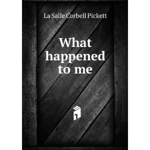 What happened to me La Salle Corbell Pickett  Books