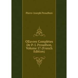   Proudhon, Volume 17 (French Edition) Pierre Joseph Proudhon Books