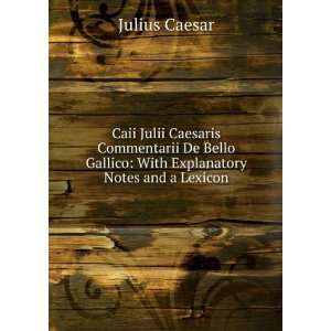   Gallico With Explanatory Notes and a Lexicon Julius Caesar Books